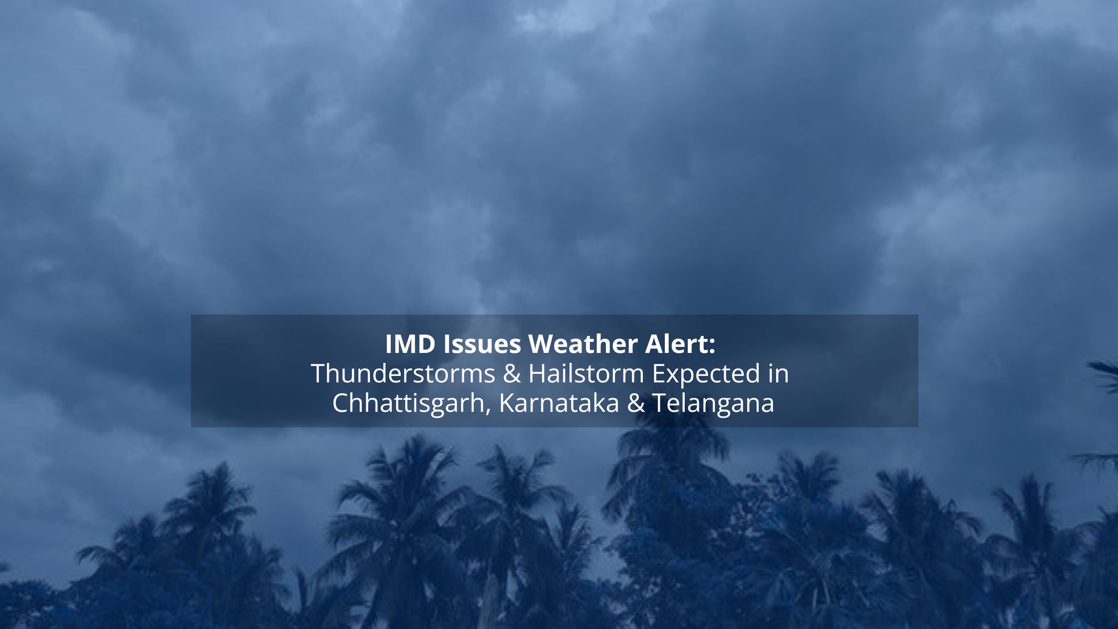 IMD Issues Weather Alert: Thunderstorms & Hailstorm Expected in Chhattisgarh, Karnataka & Telangana